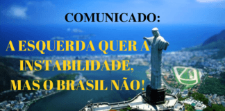 Comunicado: A esquerda quer a instabilidade, mas o Brasil não!