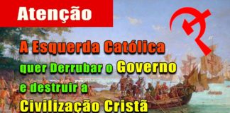Esquerda Católica quer derrubar o governo e destruir a Civilização Cristã