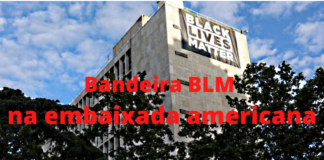 Embaixadas americanas hasteiam bandeiras BLM; por que o Brasil é odiado?