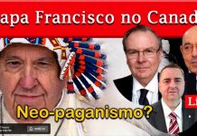 PAPA FRANCISCO no CANADÁ: neo-PAGANISMO com roupagem CATÓLICA? Mártires da EVANGELIZAÇÃO esquecidos