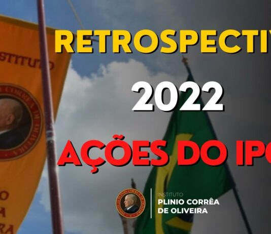 INÉDITA RETROSPECTIVA 2022 das ações do Instituto Plinio Corrêa de Oliveira (IPCO)