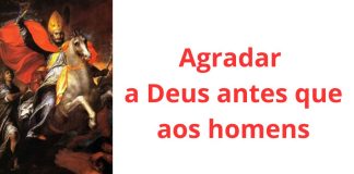 Convite à reflexão: agradar a Deus antes que aos homens