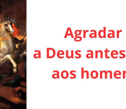 Convite à reflexão: agradar a Deus antes que aos homens